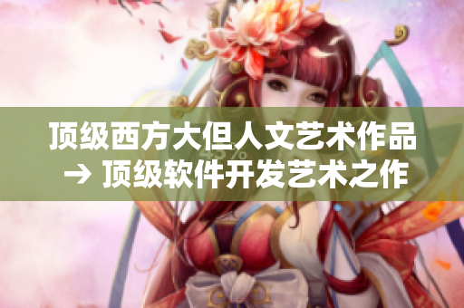 顶级西方大但人文艺术作品 → 顶级软件开发艺术之作