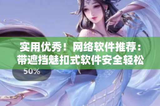 实用优秀！网络软件推荐：带遮挡魅扣式软件安全轻松完成繁琐洗澡任务