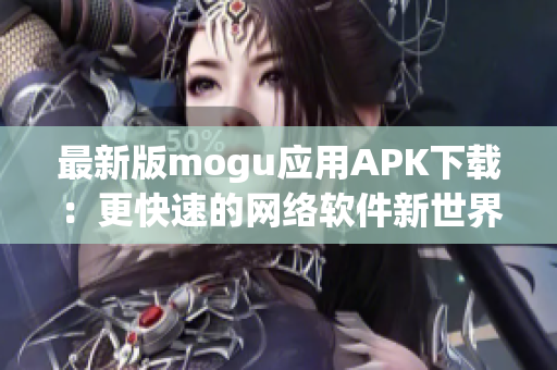 最新版mogu应用APK下载：更快速的网络软件新世界