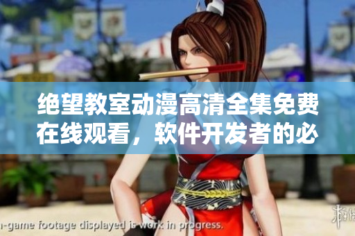 绝望教室动漫高清全集免费在线观看，软件开发者的必备灵感源泉