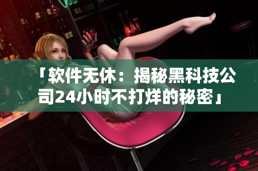 「软件无休：揭秘黑科技公司24小时不打烊的秘密」
