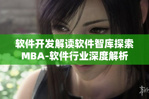 软件开发解读软件智库探索MBA-软件行业深度解析