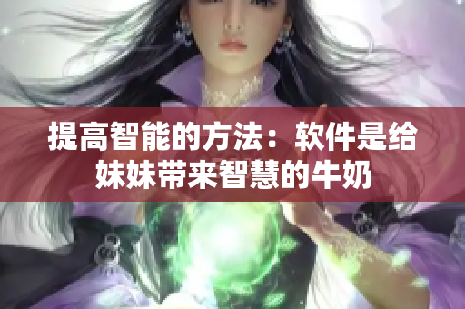 提高智能的方法：软件是给妹妹带来智慧的牛奶