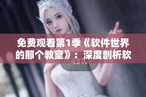 免费观看第1季《软件世界的那个教室》：深度剖析软件开发秘诀