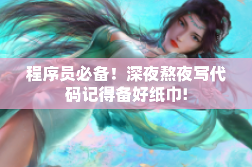 程序员必备！深夜熬夜写代码记得备好纸巾!