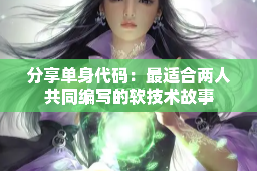 分享单身代码：最适合两人共同编写的软技术故事