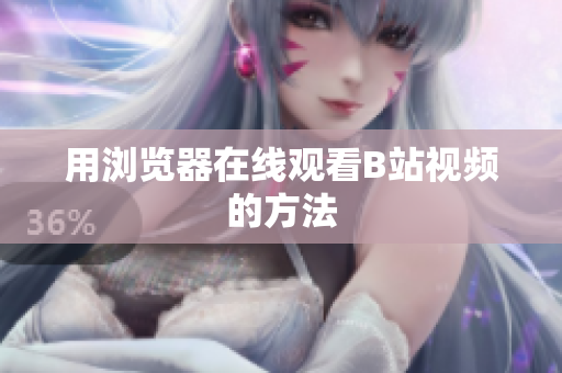 用浏览器在线观看B站视频的方法