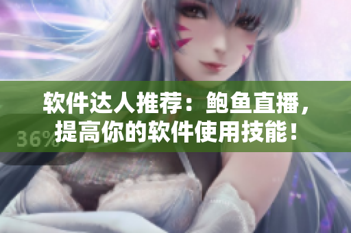 软件达人推荐：鲍鱼直播，提高你的软件使用技能！