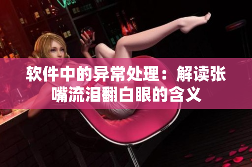 软件中的异常处理：解读张嘴流泪翻白眼的含义