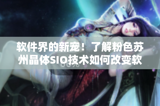 软件界的新宠！了解粉色苏州晶体SIO技术如何改变软件行业