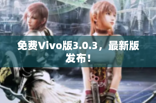 免费Vivo版3.0.3，最新版发布！