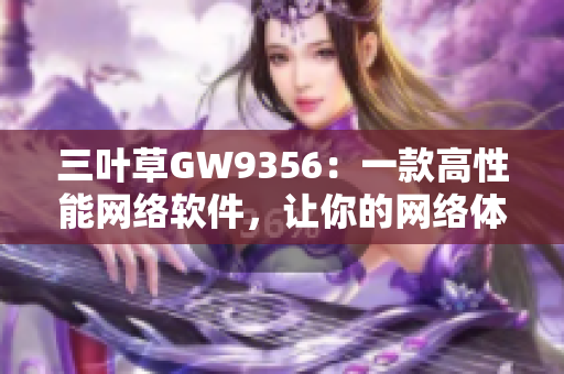三叶草GW9356：一款高性能网络软件，让你的网络体验无比流畅