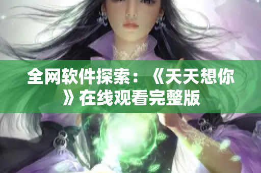 全网软件探索：《天天想你》在线观看完整版