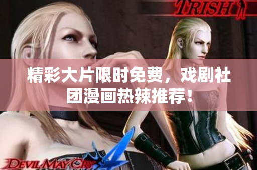 精彩大片限时免费，戏剧社团漫画热辣推荐！
