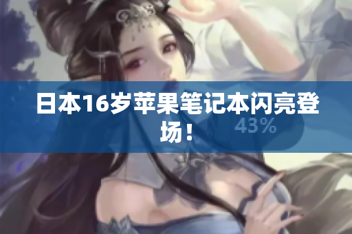 日本16岁苹果笔记本闪亮登场！