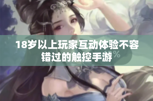 18岁以上玩家互动体验不容错过的触控手游