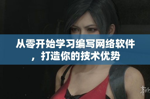 从零开始学习编写网络软件，打造你的技术优势