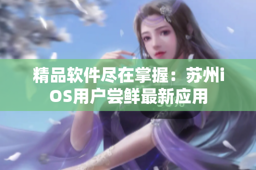 精品软件尽在掌握：苏州iOS用户尝鲜最新应用