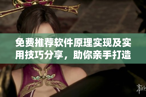 免费推荐软件原理实现及实用技巧分享，助你亲手打造高效软件系统