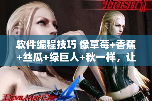 软件编程技巧 像草莓+香蕉+丝瓜+绿巨人+秋一样，让你的代码完美无缺