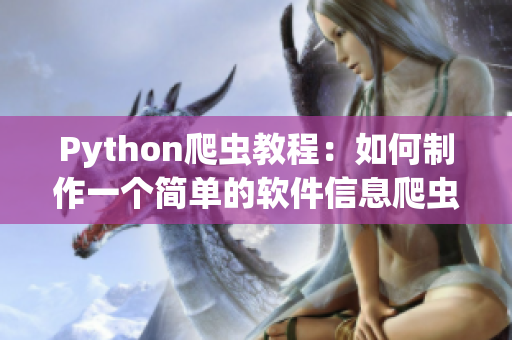 Python爬虫教程:如何制作一个简单的软件信息爬虫? Python爬虫教程:如何制作一个简单的软件信息爬虫?