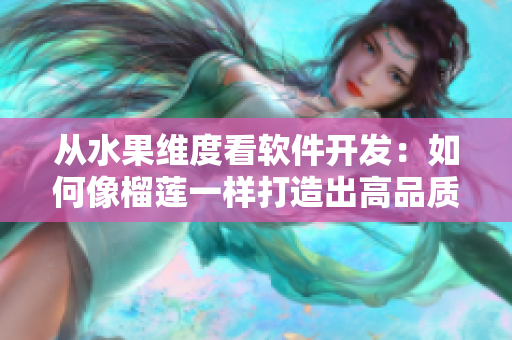 从水果维度看软件开发：如何像榴莲一样打造出高品质产品