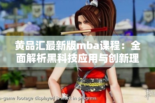 黄品汇最新版mba课程：全面解析黑科技应用与创新理论