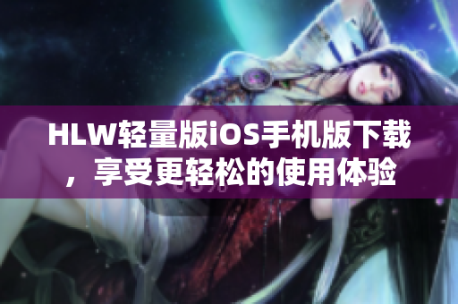 HLW轻量版iOS手机版下载，享受更轻松的使用体验
