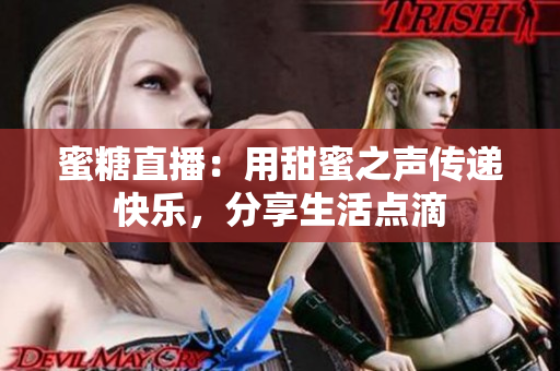 蜜糖直播：用甜蜜之声传递快乐，分享生活点滴