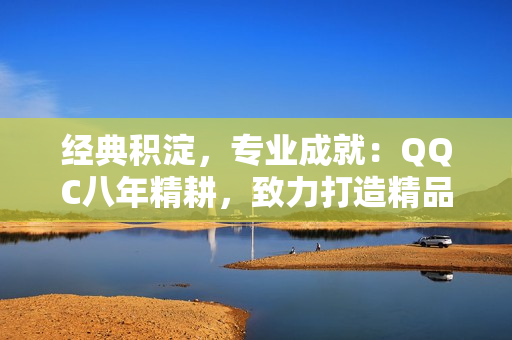 经典积淀，专业成就：QQC八年精耕，致力打造精品MBA智库