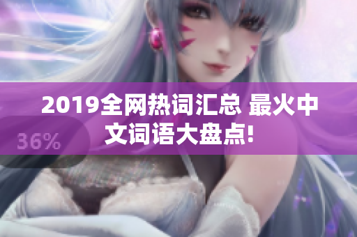 2019全网热词汇总 最火中文词语大盘点!