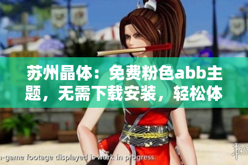 苏州晶体：免费粉色abb主题，无需下载安装，轻松体验