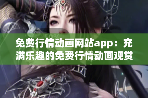 免费行情动画网站app：充满乐趣的免费行情动画观赏应用