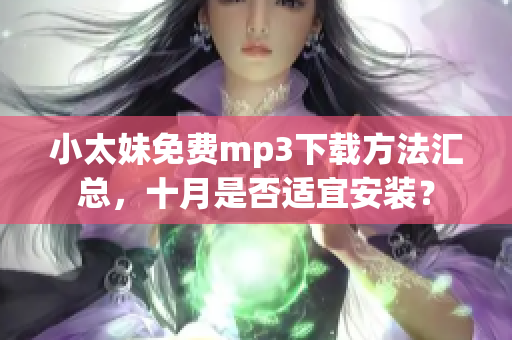 小太妹免费mp3下载方法汇总，十月是否适宜安装？