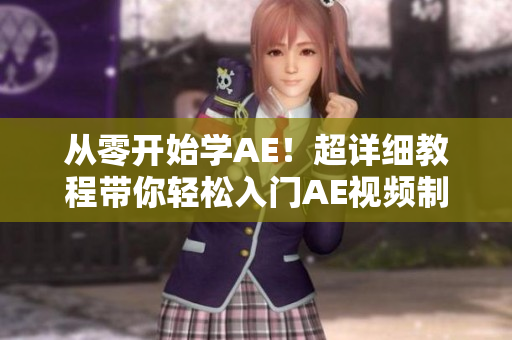 从零开始学AE！超详细教程带你轻松入门AE视频制作