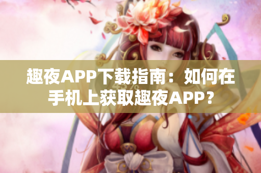 趣夜APP下载指南：如何在手机上获取趣夜APP？