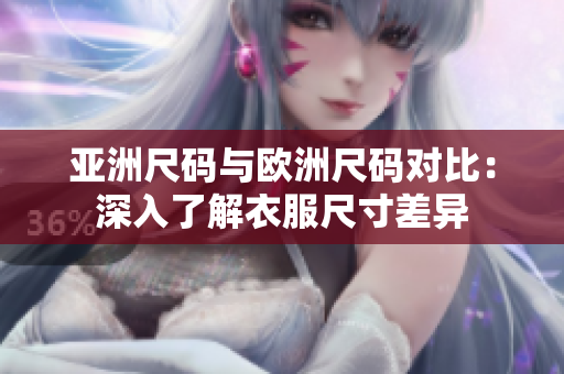亚洲尺码与欧洲尺码对比：深入了解衣服尺寸差异