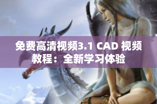 免费高清视频3.1 CAD 视频教程：全新学习体验