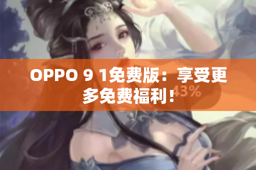 OPPO 9 1免费版：享受更多免费福利！