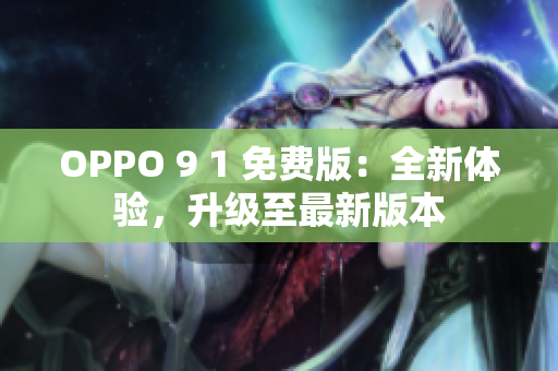 OPPO 9 1 免费版：全新体验，升级至最新版本